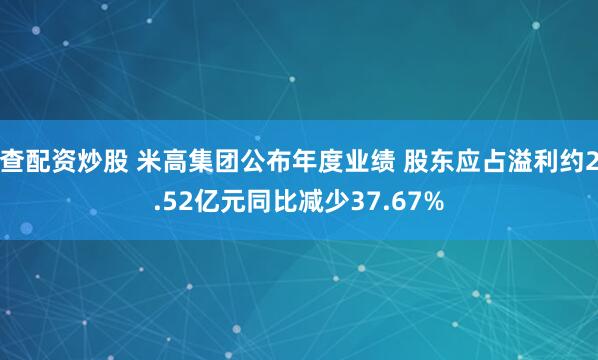 查配資炒股 米高集團公布年度業(yè)績 股東應占溢利約2.52億元同比減少37.67%