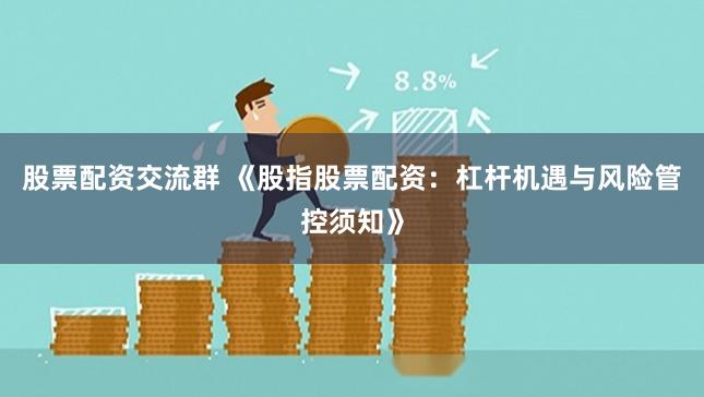 股票配資交流群 《股指股票配資：杠桿機遇與風險管控須知》